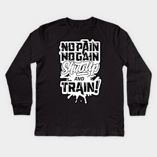 NO PAIN NO GAIN SHUTUP & TRAIN NOW Kids Long Sleeve T-Shirt